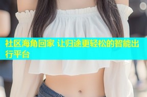 社区海角回家 让归途更轻松的智能出行平台