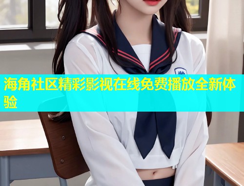 海角社区精彩影视在线免费播放全新体验  第1张