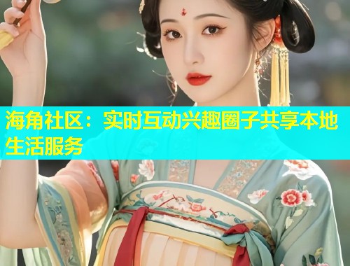 海角社区：实时互动兴趣圈子共享本地生活服务  第1张