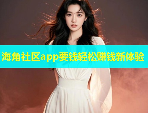 海角社区app要钱轻松赚钱新体验  第1张